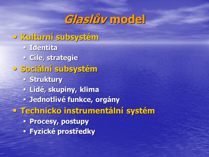 Glaslův model Kulturní subsystém Identita Cíle, strategie Sociální subsystém Struktury Lidé, skupiny, klima Jednotlivé